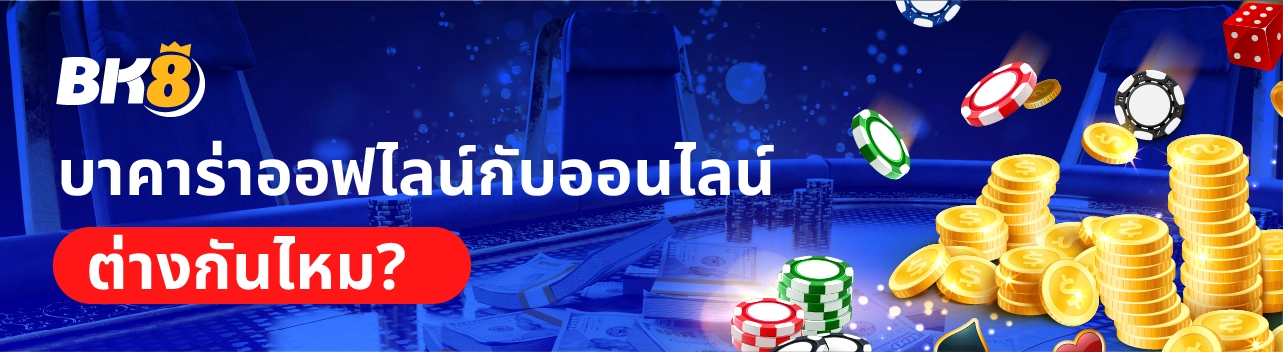 บาคาร่าออฟไลน์กับออนไลน์ต่างกันไหม